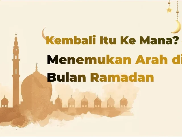 Kembali Itu Ke Mana? Menemukan Arah di Bulan Ramadan