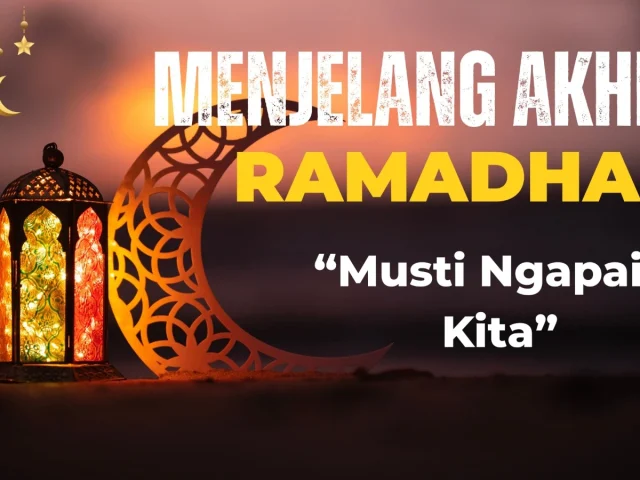 JELANG AKHIR RAMADHAN “Musti Ngapain Kita”