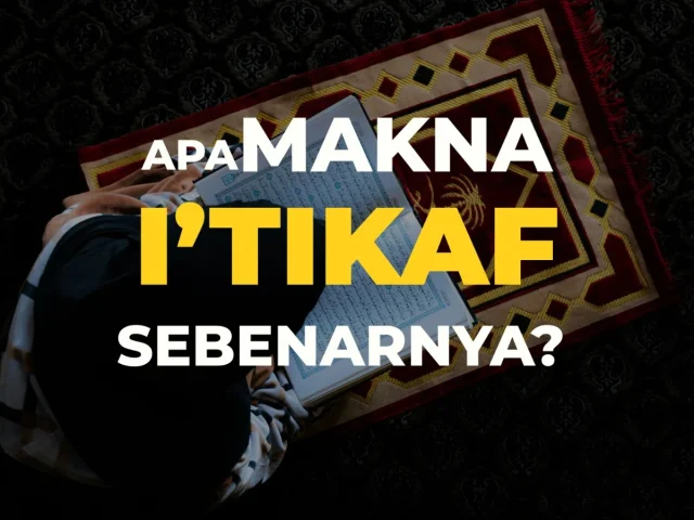 Apa Makna I’tikaf Sebenarnya, dan Bagaimana Orang Sibuk Tetap Bisa Meraih Ruh I’tikaf di Bulan Ramadan?