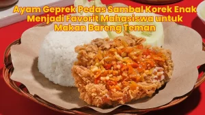 Ayam Geprek Pedas Sambal Korek Enak Menjadi Favorit Mahasiswa untuk Makan Bareng Teman