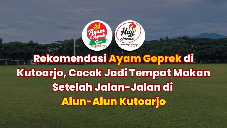 Rekomendasi Ayam Geprek Kutoarjo, Cocok Jadi Tempat Makan Setelah Jalan-Jalan di Alun-Alun Kutoarjo