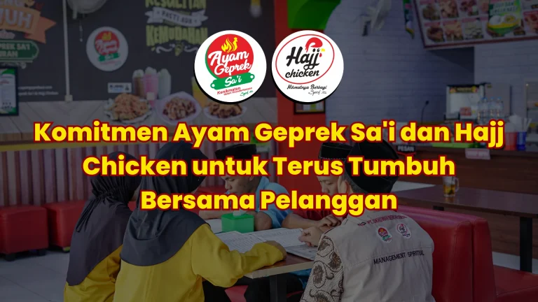 Pelayanan Ramah yang Mau Mendengar: Komitmen Ayam Geprek Sa'i dan Hajj Chicken untuk Terus Tumbuh Bersama Pelanggan